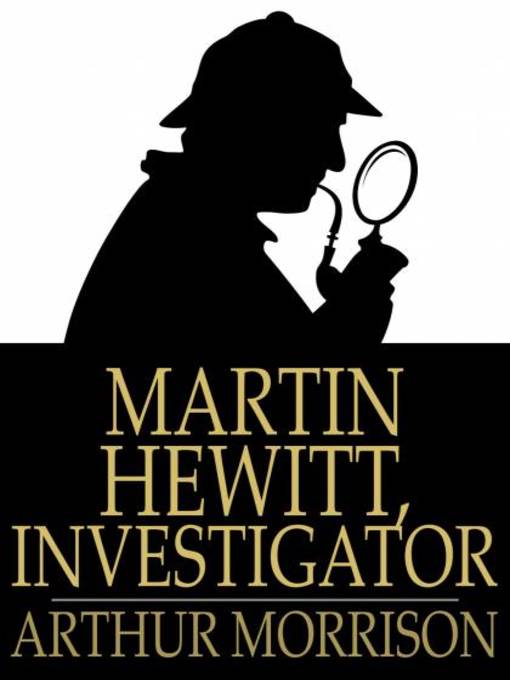 Title details for Martin Hewitt, Investigator by Arthur Morrison - Wait list